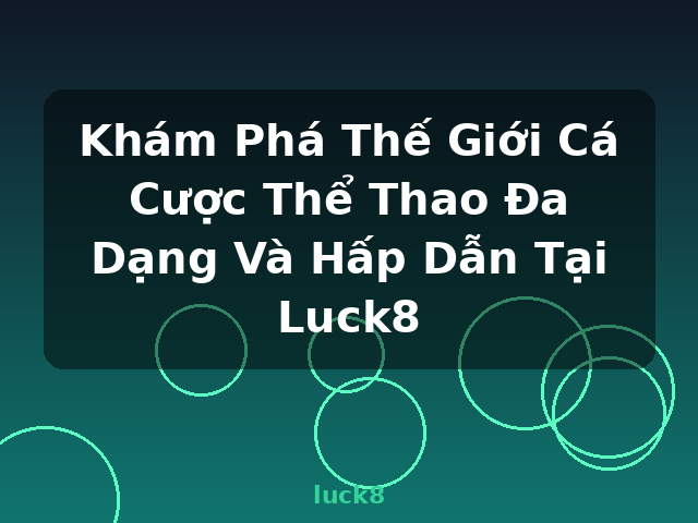 Khám Phá Thế Giới Cá Cược Thể Thao Đa Dạng Và Hấp Dẫn Tại Luck8 - luck8 Khám Phá Thế Giới Cá Cược Thể Thao Đa Dạng Và Hấp Dẫn Tại Luck8 - luck8
