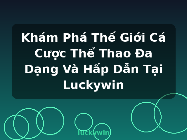 Khám Phá Thế Giới Cá Cược Thể Thao Đa Dạng Và Hấp Dẫn Tại Luckywin - luckywin Khám Phá Thế Giới Cá Cược Thể Thao Đa Dạng Và Hấp Dẫn Tại Luckywin - luckywin
