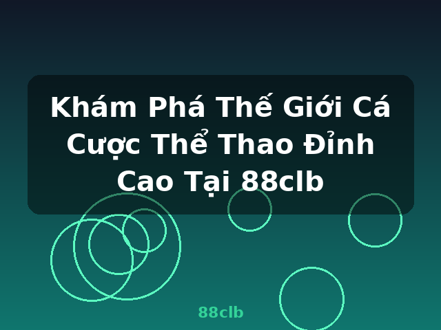Khám Phá Thế Giới Cá Cược Thể Thao Đỉnh Cao Tại 88clb - 88clb