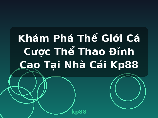 Khám Phá Thế Giới Cá Cược Thể Thao Đỉnh Cao Tại Nhà Cái Kp88 - kp88