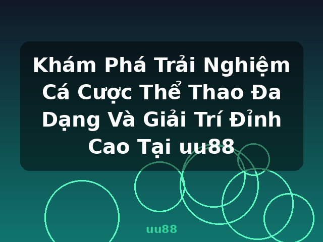 Khám Phá Trải Nghiệm Cá Cược Thể Thao Đa Dạng Và Giải Trí Đỉnh Cao Tại uu88 - uu88