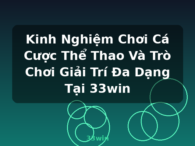 Kinh Nghiệm Chơi Cá Cược Thể Thao Và Trò Chơi Giải Trí Đa Dạng Tại 33win - 33win Kinh Nghiệm Chơi Cá Cược Thể Thao Và Trò Chơi Giải Trí Đa Dạng Tại 33win - 33win