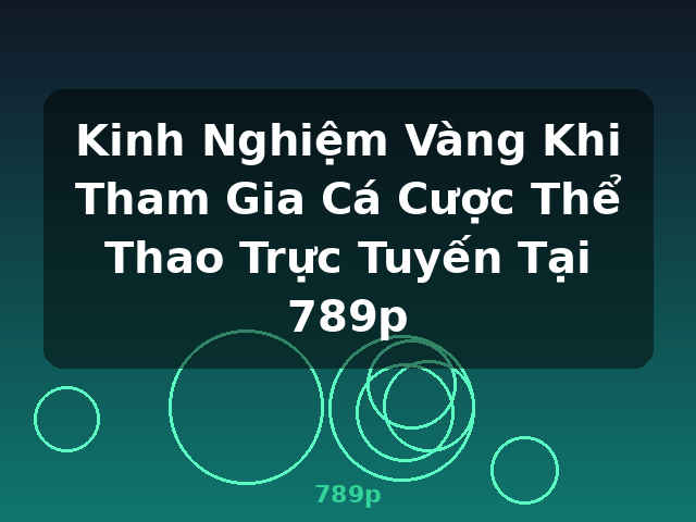 Kinh Nghiệm Vàng Khi Tham Gia Cá Cược Thể Thao Trực Tuyến Tại 789p - 789p Kinh Nghiệm Vàng Khi Tham Gia Cá Cược Thể Thao Trực Tuyến Tại 789p - 789p