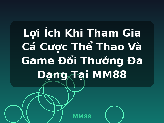 Lợi Ích Khi Tham Gia Cá Cược Thể Thao Và Game Đổi Thưởng Đa Dạng Tại MM88 - MM88 Lợi Ích Khi Tham Gia Cá Cược Thể Thao Và Game Đổi Thưởng Đa Dạng Tại MM88 - MM88
