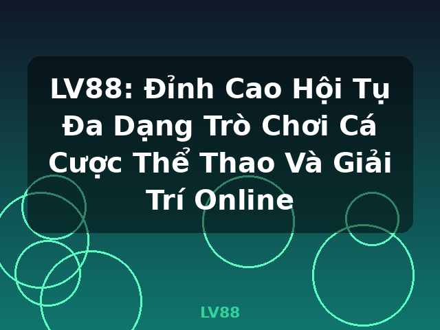 LV88: Đỉnh Cao Hội Tụ Đa Dạng Trò Chơi Cá Cược Thể Thao Và Giải Trí Online - LV88 LV88: Đỉnh Cao Hội Tụ Đa Dạng Trò Chơi Cá Cược Thể Thao Và Giải Trí Online - LV88