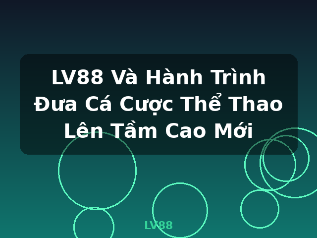 LV88 Và Hành Trình Đưa Cá Cược Thể Thao Lên Tầm Cao Mới - LV88