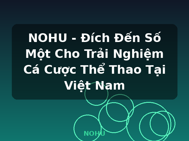 NOHU - Đích Đến Số Một Cho Trải Nghiệm Cá Cược Thể Thao Tại Việt Nam - NOHU