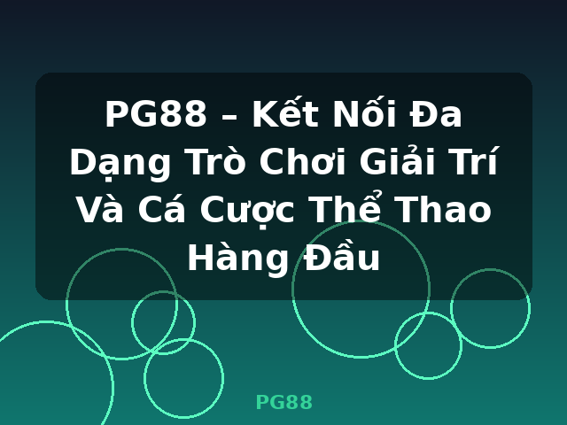 PG88 – Kết Nối Đa Dạng Trò Chơi Giải Trí Và Cá Cược Thể Thao Hàng Đầu - PG88
