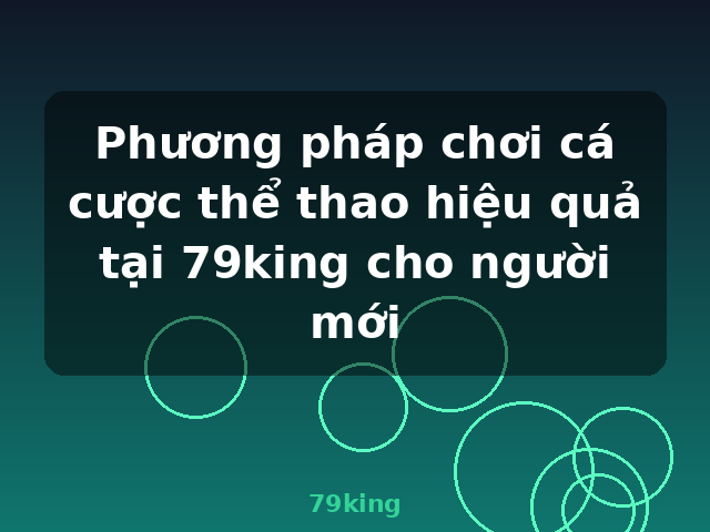 Phương pháp chơi cá cược thể thao hiệu quả tại 79king cho người mới - 79king Phương pháp chơi cá cược thể thao hiệu quả tại 79king cho người mới - 79king