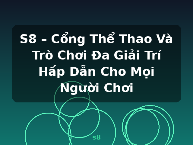S8 – Cổng Thể Thao Và Trò Chơi Đa Giải Trí Hấp Dẫn Cho Mọi Người Chơi - s8 S8 – Cổng Thể Thao Và Trò Chơi Đa Giải Trí Hấp Dẫn Cho Mọi Người Chơi - s8