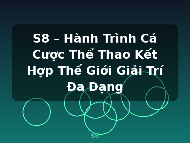 S8 – Hành Trình Cá Cược Thể Thao Kết Hợp Thế Giới Giải Trí Đa Dạng - s8 S8 – Hành Trình Cá Cược Thể Thao Kết Hợp Thế Giới Giải Trí Đa Dạng - s8