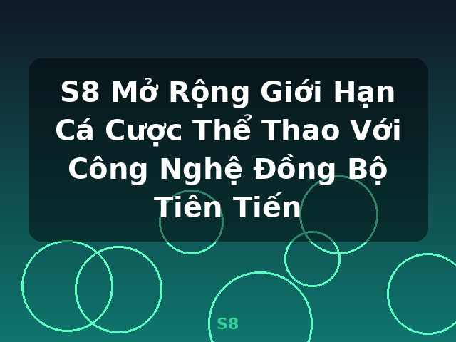 S8 Mở Rộng Giới Hạn Cá Cược Thể Thao Với Công Nghệ Đồng Bộ Tiên Tiến - S8 S8 Mở Rộng Giới Hạn Cá Cược Thể Thao Với Công Nghệ Đồng Bộ Tiên Tiến - S8