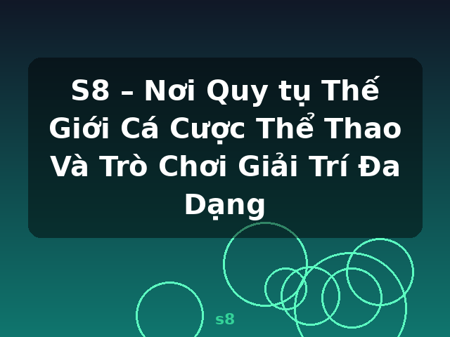 S8 – Nơi Quy tụ Thế Giới Cá Cược Thể Thao Và Trò Chơi Giải Trí Đa Dạng - s8