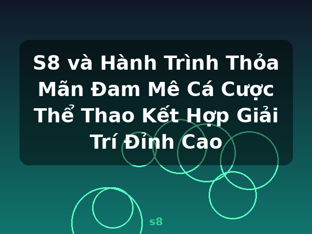S8 và Hành Trình Thỏa Mãn Đam Mê Cá Cược Thể Thao Kết Hợp Giải Trí Đỉnh Cao - s8 S8 và Hành Trình Thỏa Mãn Đam Mê Cá Cược Thể Thao Kết Hợp Giải Trí Đỉnh Cao - s8