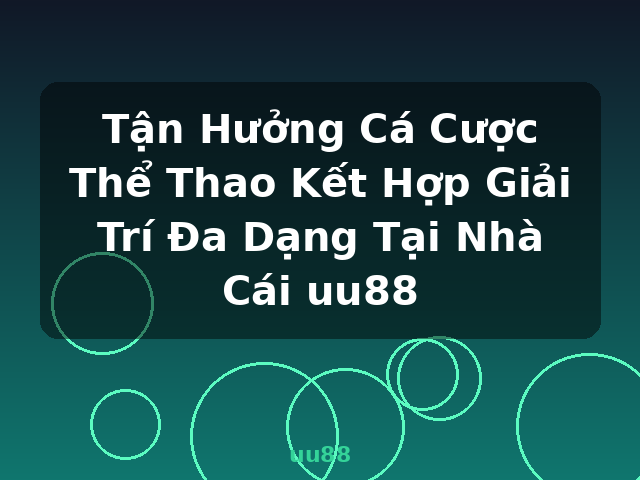 Tận Hưởng Cá Cược Thể Thao Kết Hợp Giải Trí Đa Dạng Tại Nhà Cái uu88 - uu88 Tận Hưởng Cá Cược Thể Thao Kết Hợp Giải Trí Đa Dạng Tại Nhà Cái uu88 - uu88