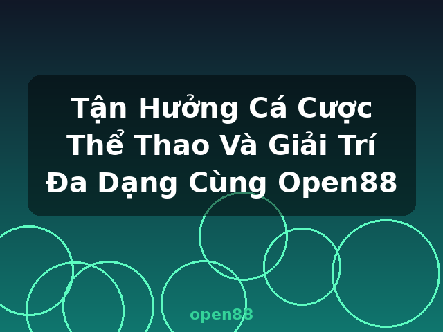 Tận Hưởng Cá Cược Thể Thao Và Giải Trí Đa Dạng Cùng Open88 - open88 Tận Hưởng Cá Cược Thể Thao Và Giải Trí Đa Dạng Cùng Open88 - open88
