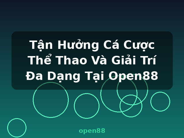 Tận Hưởng Cá Cược Thể Thao Và Giải Trí Đa Dạng Tại Open88 - open88 Tận Hưởng Cá Cược Thể Thao Và Giải Trí Đa Dạng Tại Open88 - open88