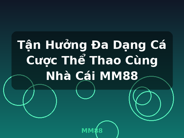 Tận Hưởng Đa Dạng Cá Cược Thể Thao Cùng Nhà Cái MM88 - MM88