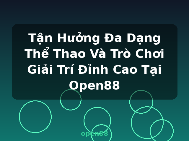 Tận Hưởng Đa Dạng Thể Thao Và Trò Chơi Giải Trí Đỉnh Cao Tại Open88 - open88 Tận Hưởng Đa Dạng Thể Thao Và Trò Chơi Giải Trí Đỉnh Cao Tại Open88 - open88