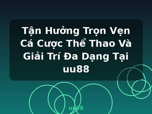 Tận Hưởng Trọn Vẹn Cá Cược Thể Thao Và Giải Trí Đa Dạng Tại uu88 - uu88