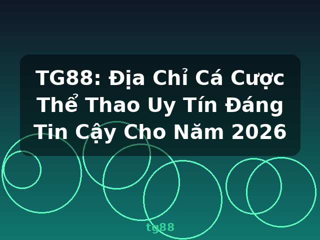 TG88: Địa Chỉ Cá Cược Thể Thao Uy Tín Đáng Tin Cậy Cho Năm 2026 - tg88 TG88: Địa Chỉ Cá Cược Thể Thao Uy Tín Đáng Tin Cậy Cho Năm 2026 - tg88