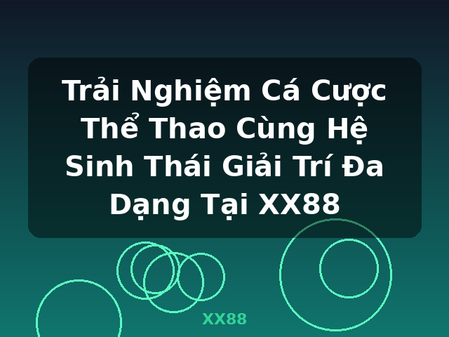 Trải Nghiệm Cá Cược Thể Thao Cùng Hệ Sinh Thái Giải Trí Đa Dạng Tại XX88 - XX88