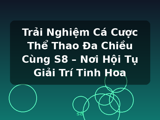Trải Nghiệm Cá Cược Thể Thao Đa Chiều Cùng S8 – Nơi Hội Tụ Giải Trí Tinh Hoa - s8 Trải Nghiệm Cá Cược Thể Thao Đa Chiều Cùng S8 – Nơi Hội Tụ Giải Trí Tinh Hoa - s8