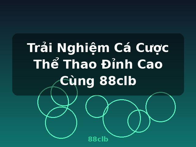 Trải Nghiệm Cá Cược Thể Thao Đỉnh Cao Cùng 88clb - 88clb