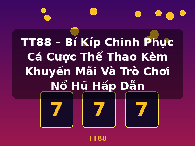 TT88 – Bí Kíp Chinh Phục Cá Cược Thể Thao Kèm Khuyến Mãi Và Trò Chơi Nổ Hũ Hấp Dẫn - TT88