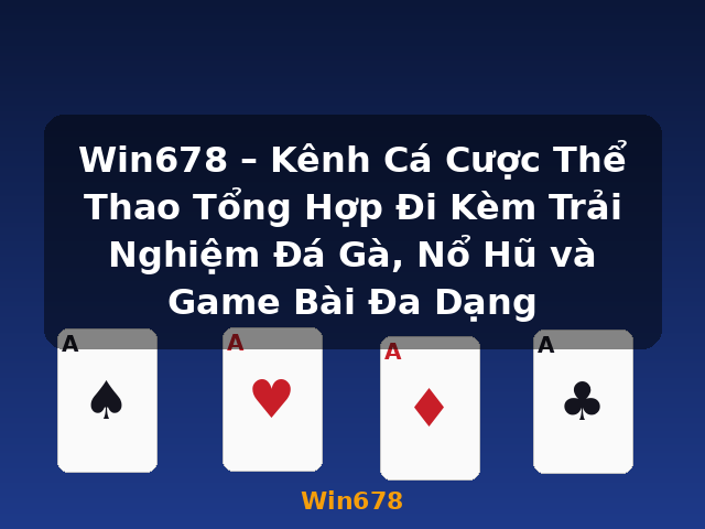 Win678 – Kênh Cá Cược Thể Thao Tổng Hợp Đi Kèm Trải Nghiệm Đá Gà, Nổ Hũ và Game Bài Đa Dạng - Win678