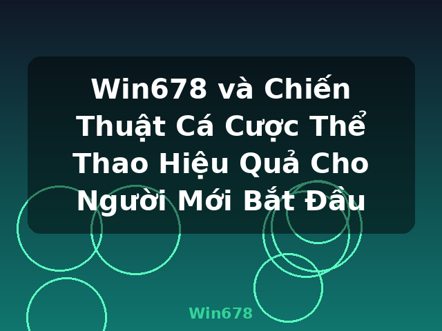 Win678 và Chiến Thuật Cá Cược Thể Thao Hiệu Quả Cho Người Mới Bắt Đầu - Win678