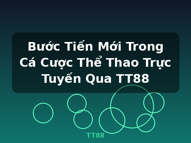 Bước Tiến Mới Trong Cá Cược Thể Thao Trực Tuyến Qua TT88 - TT88