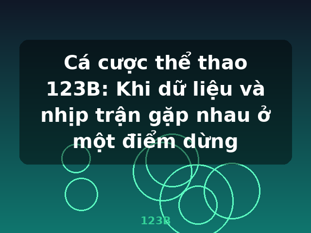 Cá cược thể thao 123B: Khi dữ liệu và nhịp trận gặp nhau ở một điểm dừng - 123B