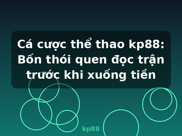 Cá cược thể thao kp88: Bốn thói quen đọc trận trước khi xuống tiền - kp88