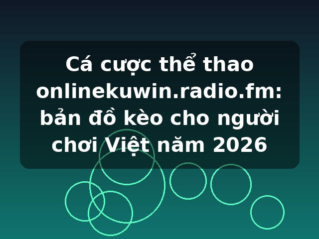 Cá cược thể thao onlinekuwin.radio.fm: bản đồ kèo cho người chơi Việt năm 2026 Cá cược thể thao onlinekuwin.radio.fm: bản đồ kèo cho người chơi Việt năm 2026