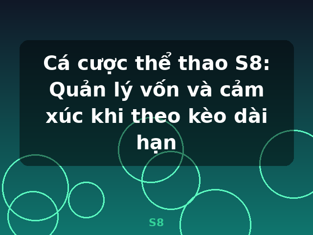 Cá cược thể thao S8: Quản lý vốn và cảm xúc khi theo kèo dài hạn - S8