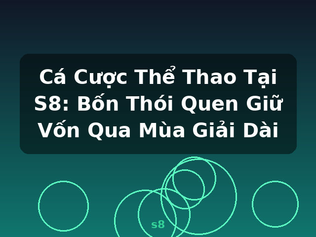 Cá Cược Thể Thao Tại S8: Bốn Thói Quen Giữ Vốn Qua Mùa Giải Dài - s8