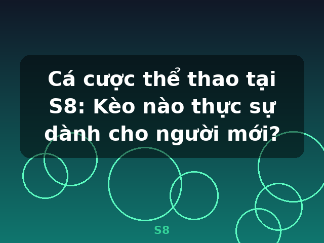 Cá cược thể thao tại S8: Kèo nào thực sự dành cho người mới? - S8