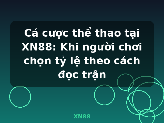 Cá cược thể thao tại XN88: Khi người chơi chọn tỷ lệ theo cách đọc trận - XN88