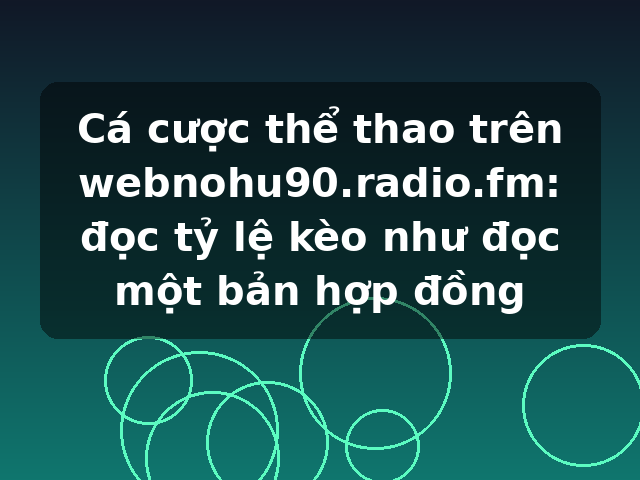 Cá cược thể thao trên webnohu90.radio.fm: đọc tỷ lệ kèo như đọc một bản hợp đồng