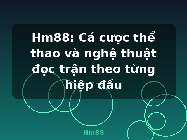 Hm88: Cá cược thể thao và nghệ thuật đọc trận theo từng hiệp đấu - Hm88
