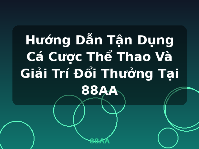 Hướng Dẫn Tận Dụng Cá Cược Thể Thao Và Giải Trí Đổi Thưởng Tại 88AA - 88AA Hướng Dẫn Tận Dụng Cá Cược Thể Thao Và Giải Trí Đổi Thưởng Tại 88AA - 88AA
