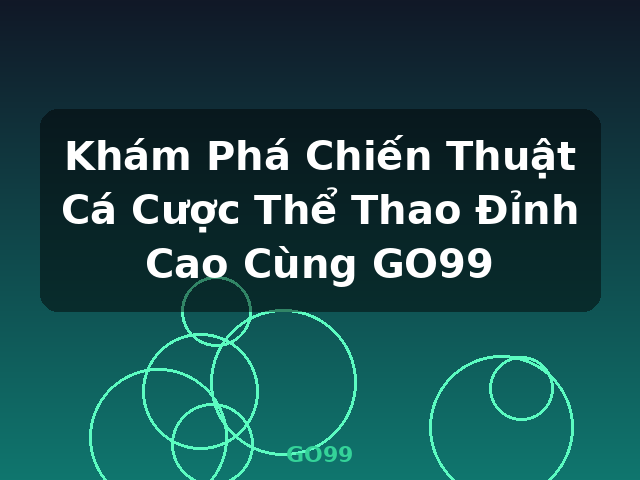 Khám Phá Chiến Thuật Cá Cược Thể Thao Đỉnh Cao Cùng GO99 - GO99