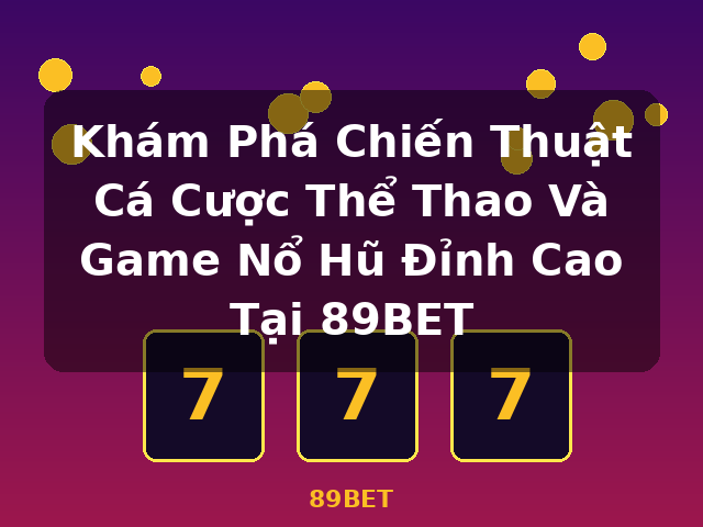 Khám Phá Chiến Thuật Cá Cược Thể Thao Và Game Nổ Hũ Đỉnh Cao Tại 89BET - 89BET