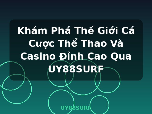 Khám Phá Thế Giới Cá Cược Thể Thao Và Casino Đỉnh Cao Qua UY88SURF - UY88SURF