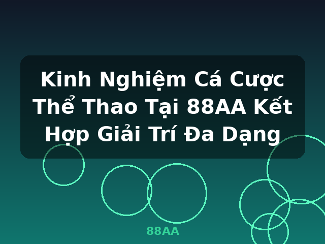 Kinh Nghiệm Cá Cược Thể Thao Tại 88AA Kết Hợp Giải Trí Đa Dạng - 88AA