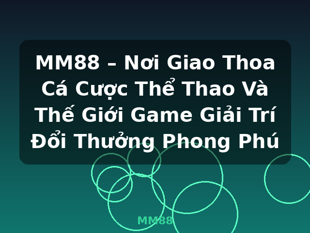 MM88 – Nơi Giao Thoa Cá Cược Thể Thao Và Thế Giới Game Giải Trí Đổi Thưởng Phong Phú - MM88