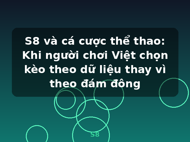 S8 và cá cược thể thao: Khi người chơi Việt chọn kèo theo dữ liệu thay vì theo đám đông - S8