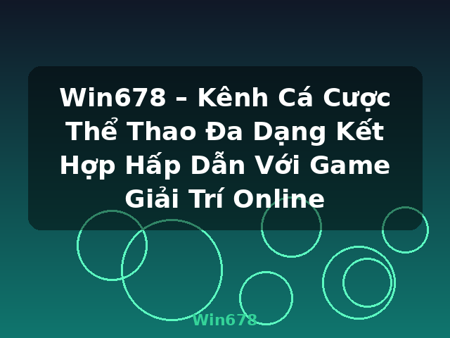 Win678 – Kênh Cá Cược Thể Thao Đa Dạng Kết Hợp Hấp Dẫn Với Game Giải Trí Online - Win678